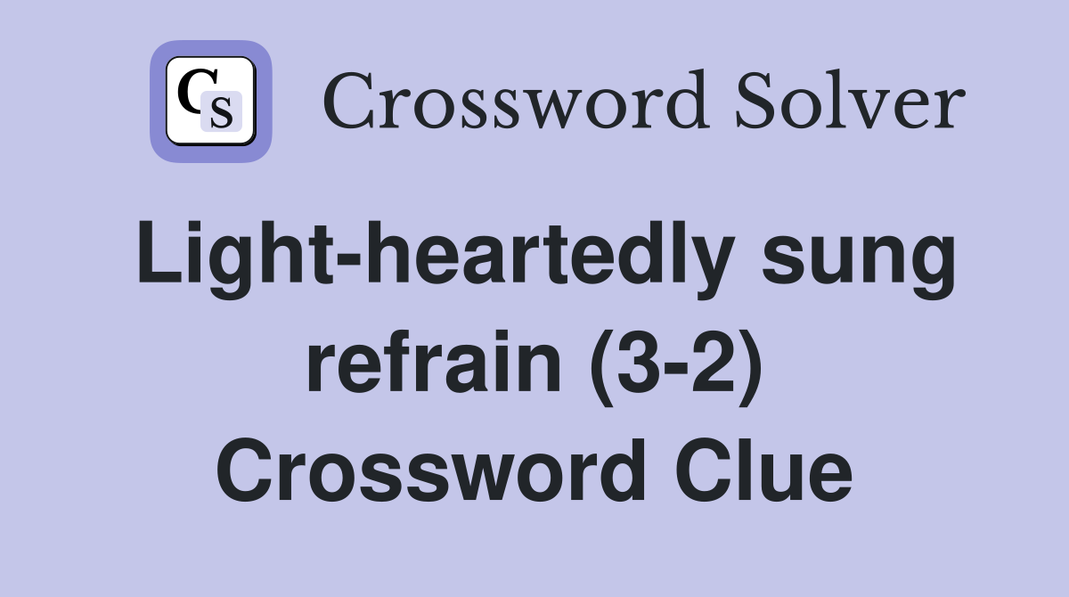 Light-heartedly sung refrain (3-2) Crossword Clue