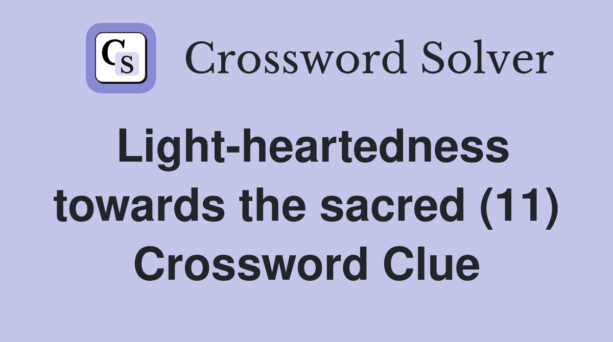 Light-heartedness towards the sacred (11) Crossword Clue