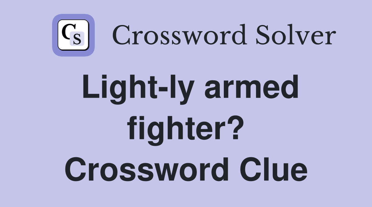 Light-ly armed fighter? Crossword Clue