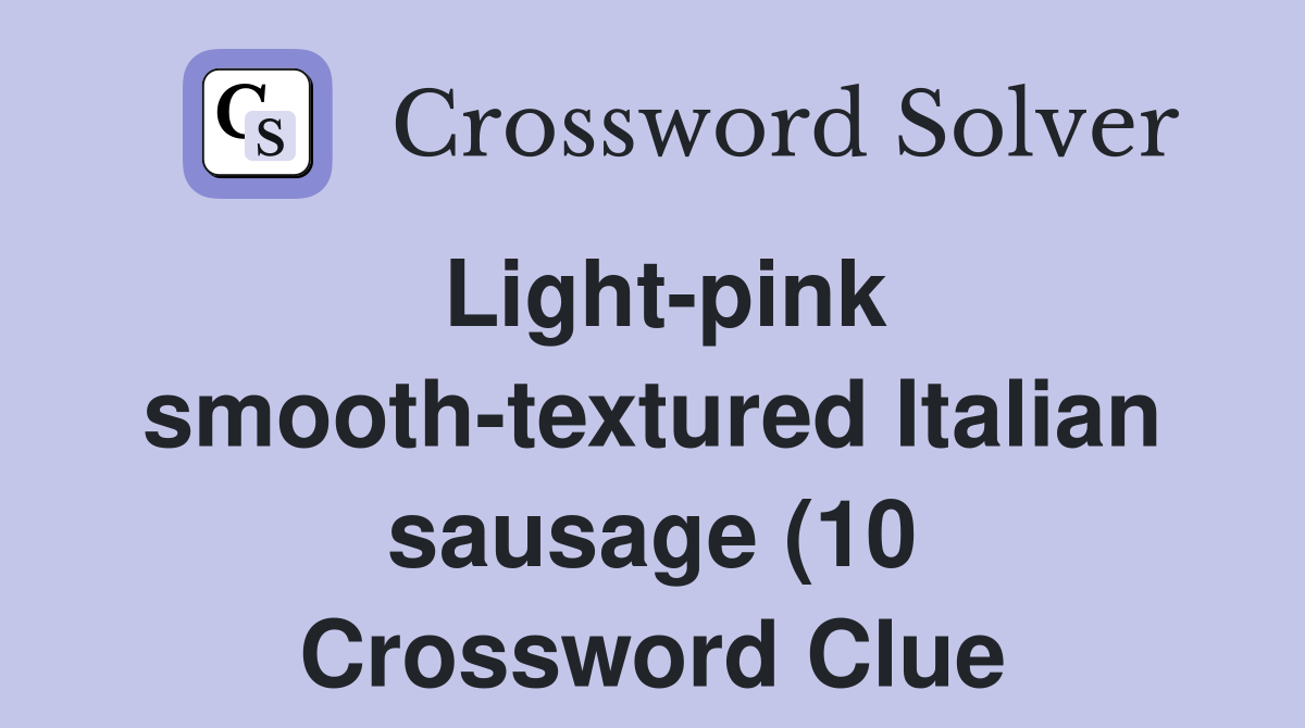 Light pink smooth textured Italian sausage (10) Crossword Clue Light pink smooth textured Italian sausage (10) Crossword Clue