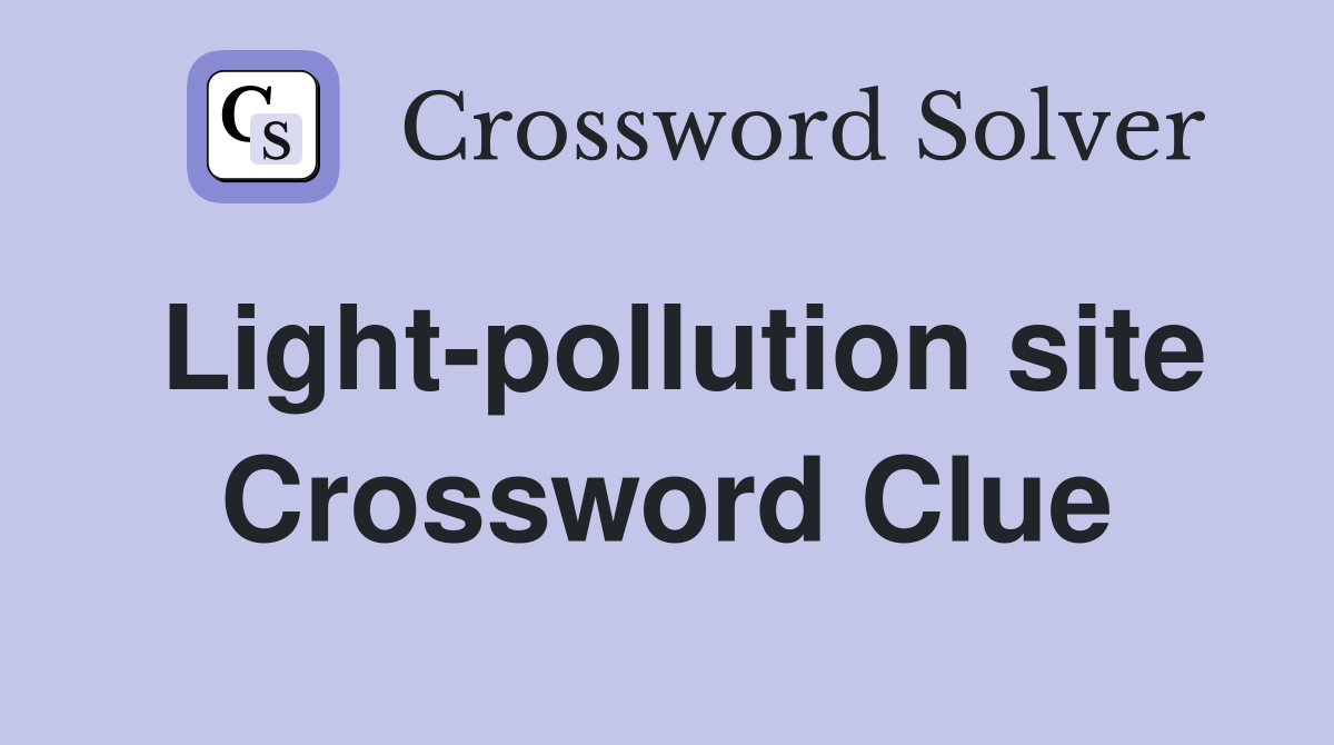 Light-pollution site Crossword Clue
