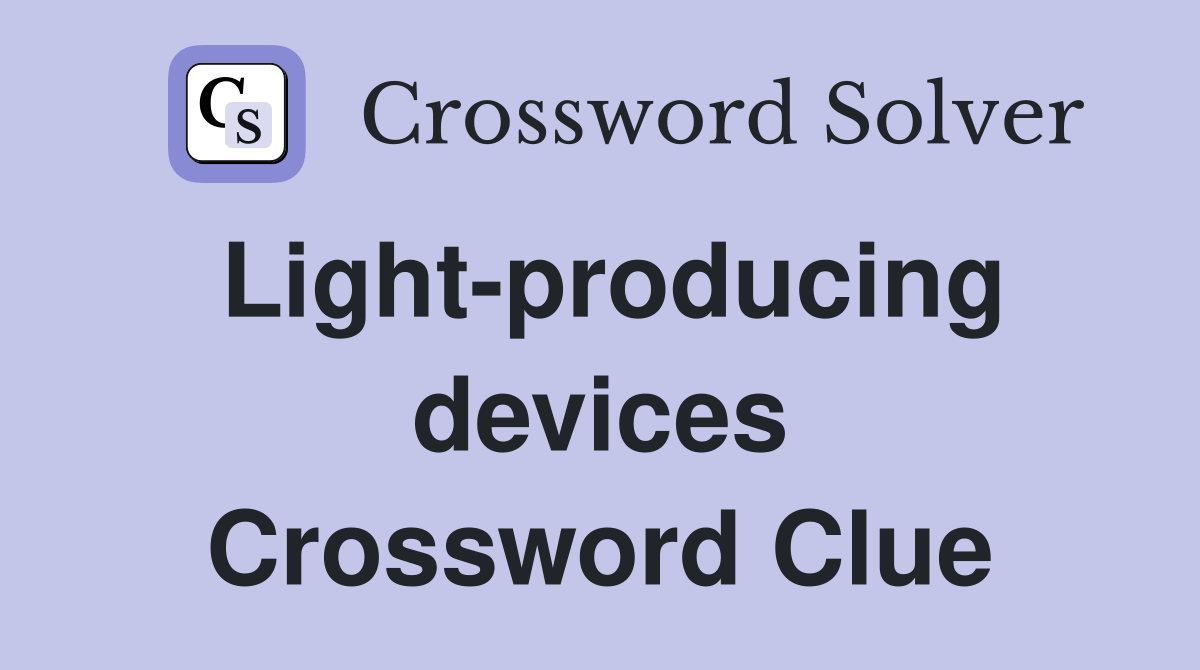 Light-producing devices Crossword Clue