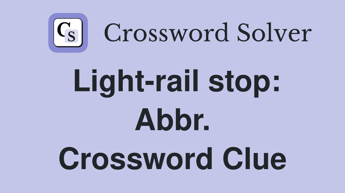 Light-rail stop: Abbr. Crossword Clue