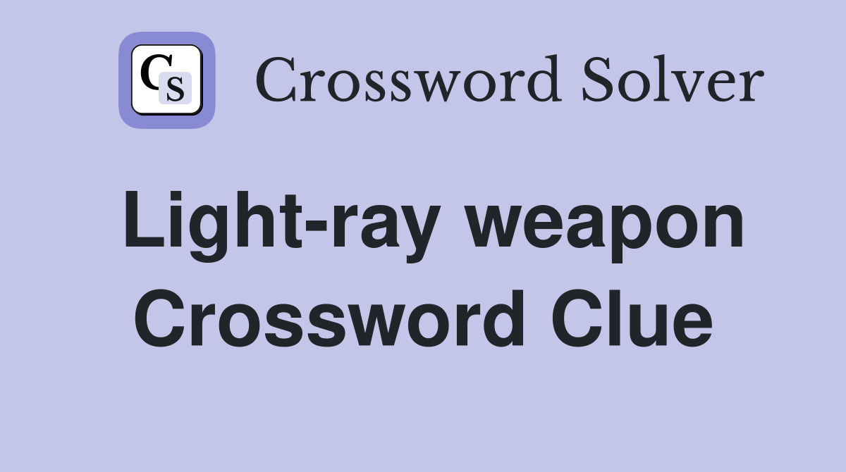 Light-ray weapon Crossword Clue
