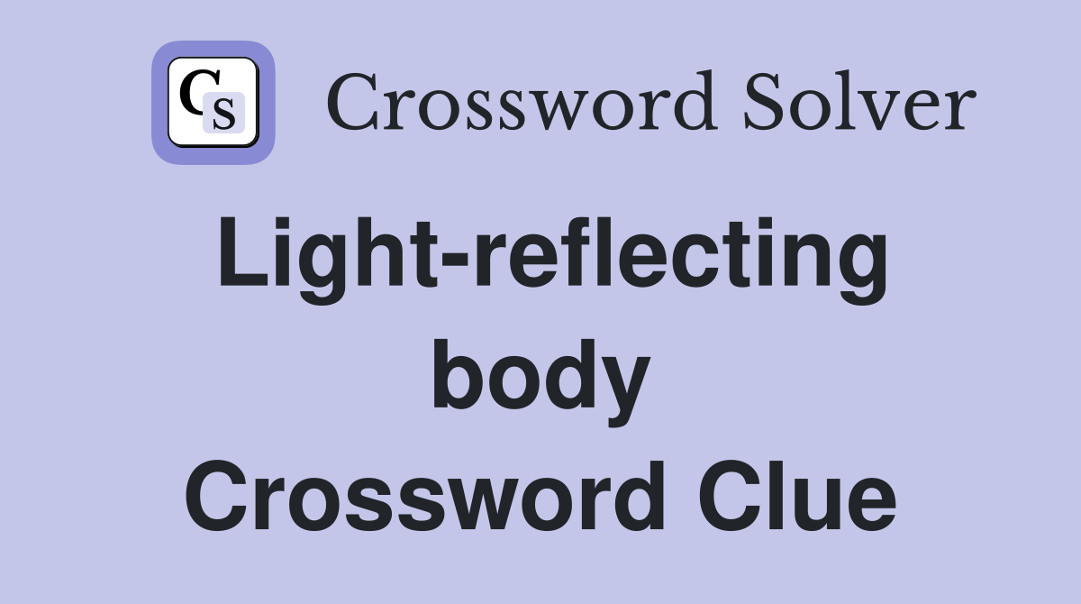 Light-reflecting body Crossword Clue
