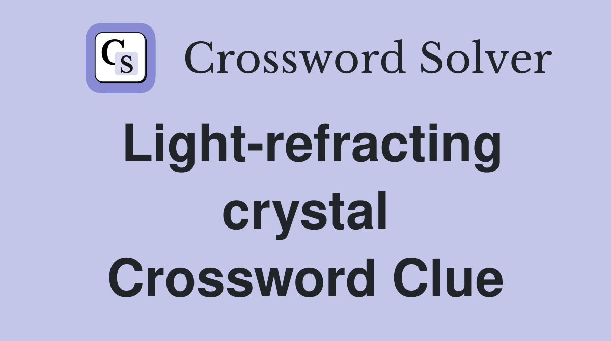 Light-refracting crystal Crossword Clue