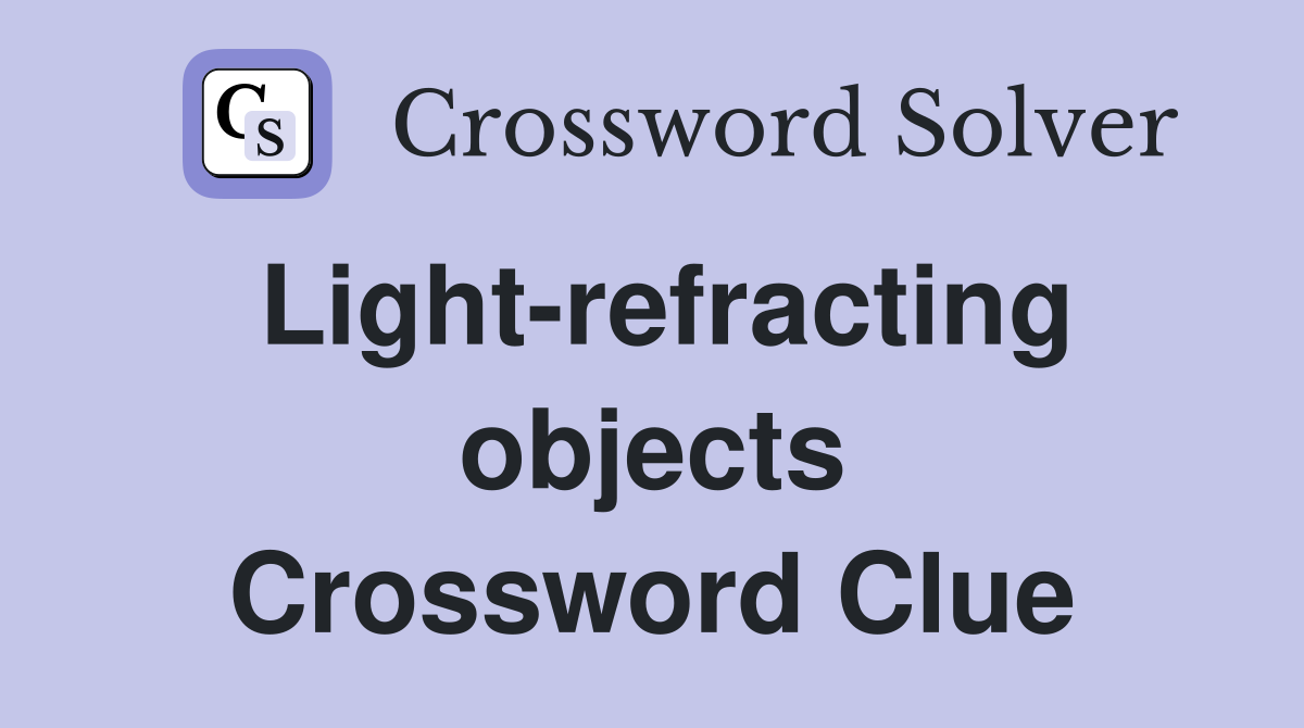 Light-refracting objects Crossword Clue