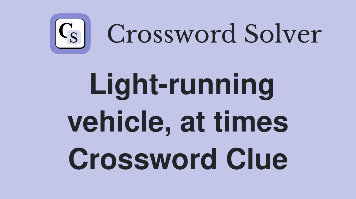 Light-running vehicle, at times Crossword Clue