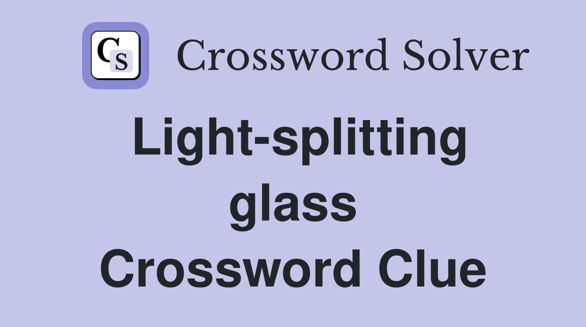 Light-splitting glass Crossword Clue