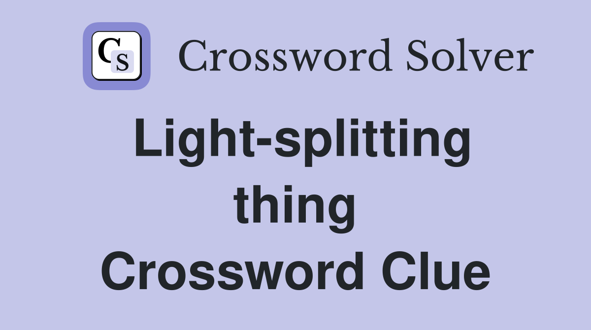 Light-splitting thing Crossword Clue