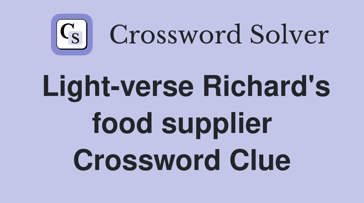Light-verse Richard's food supplier Crossword Clue