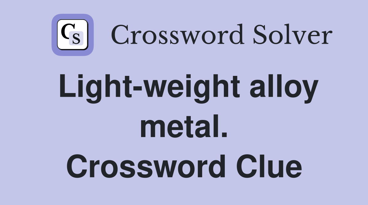 Light-weight alloy metal. Crossword Clue