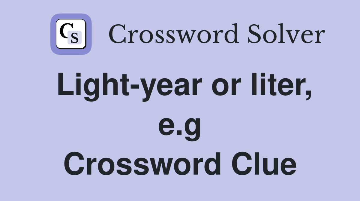 Light-year or liter, e.g Crossword Clue