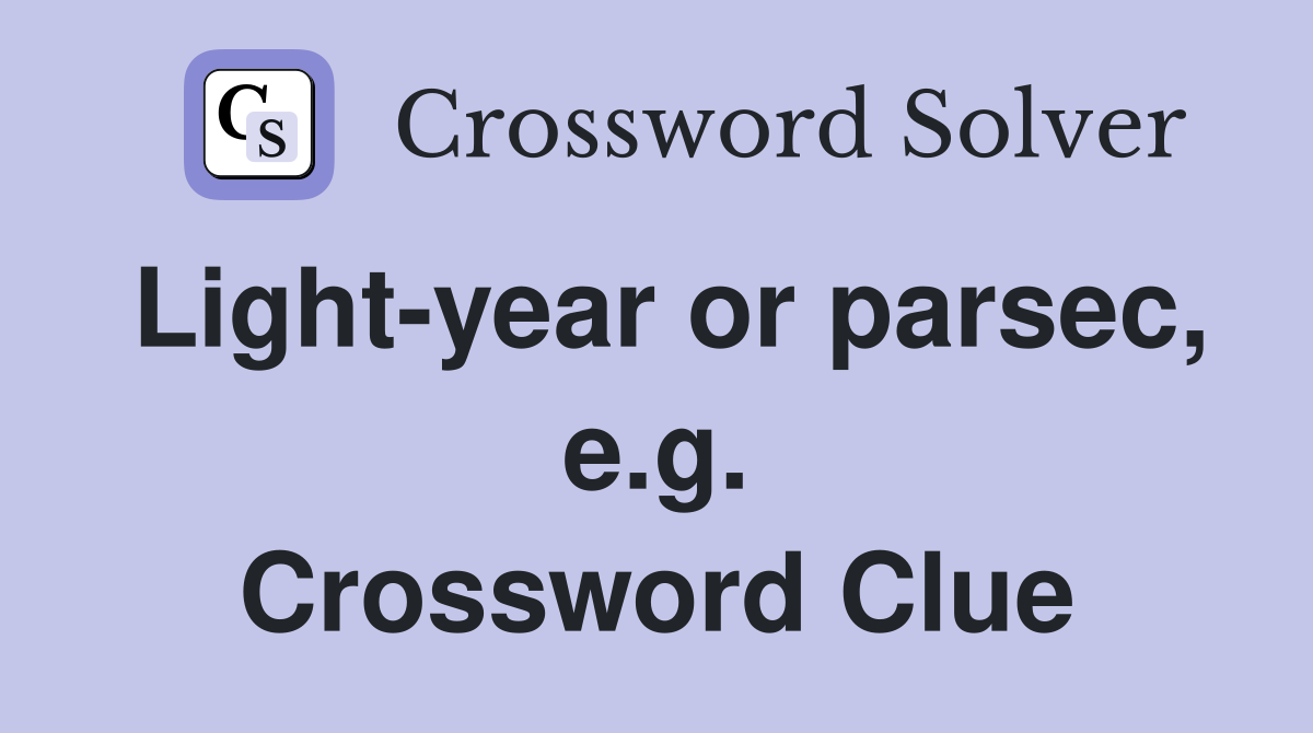Light-year or parsec, e.g. Crossword Clue