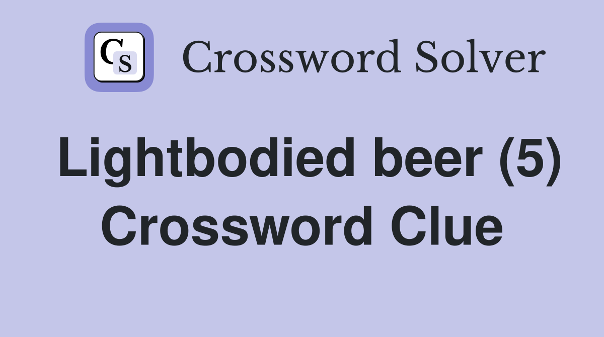Lightbodied beer (5) Crossword Clue
