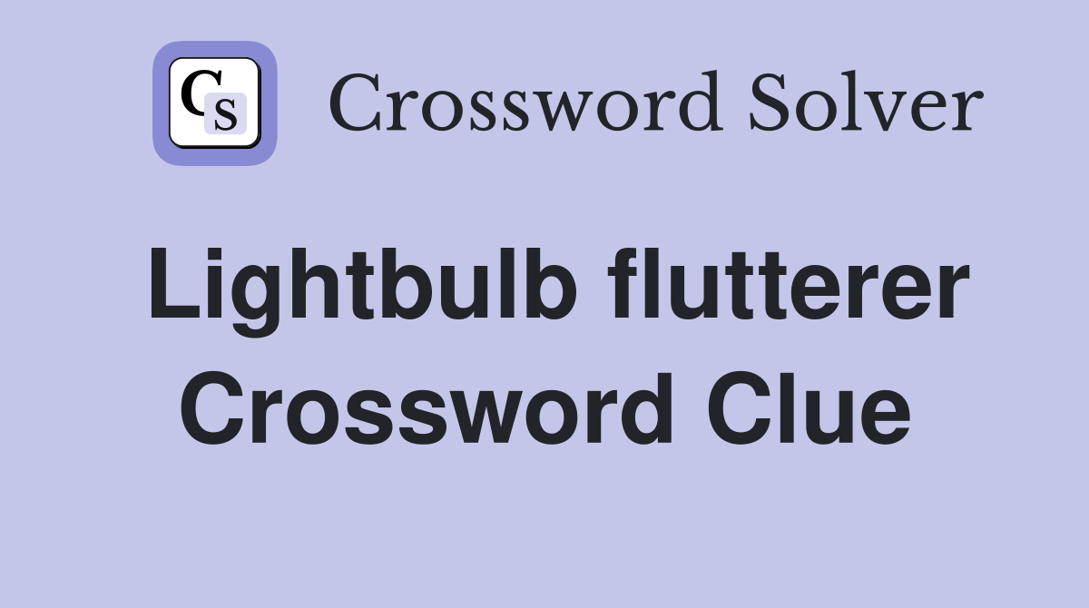 Lightbulb flutterer Crossword Clue