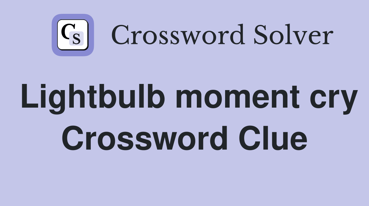 Lightbulb moment cry Crossword Clue