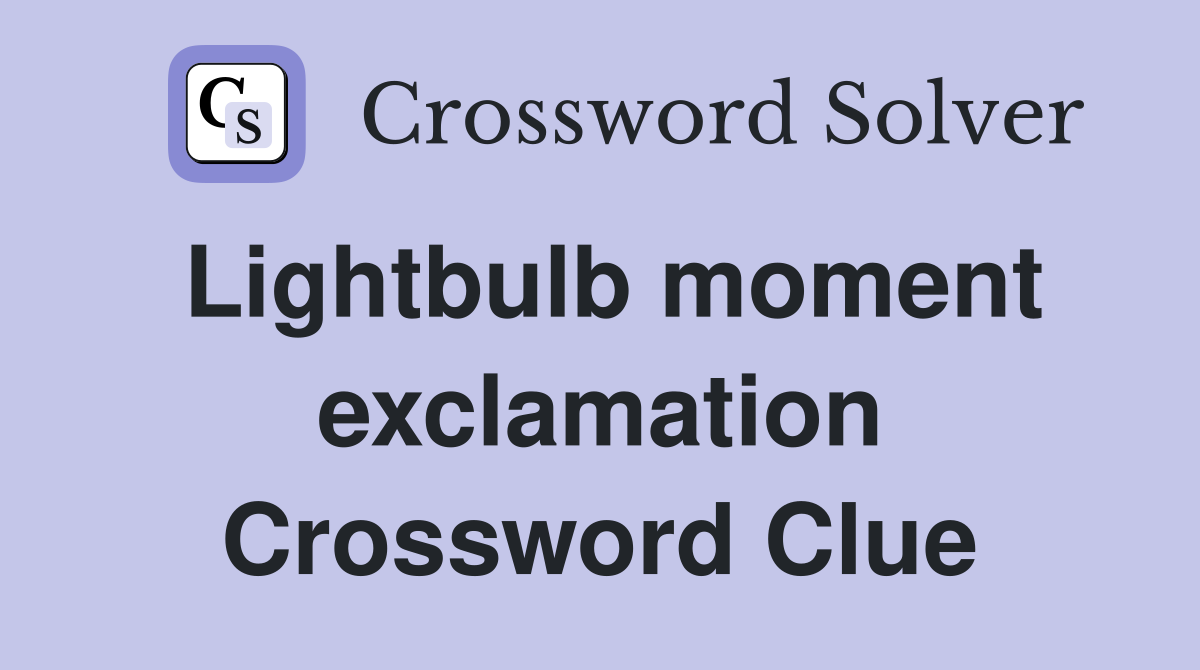 Lightbulb moment exclamation Crossword Clue