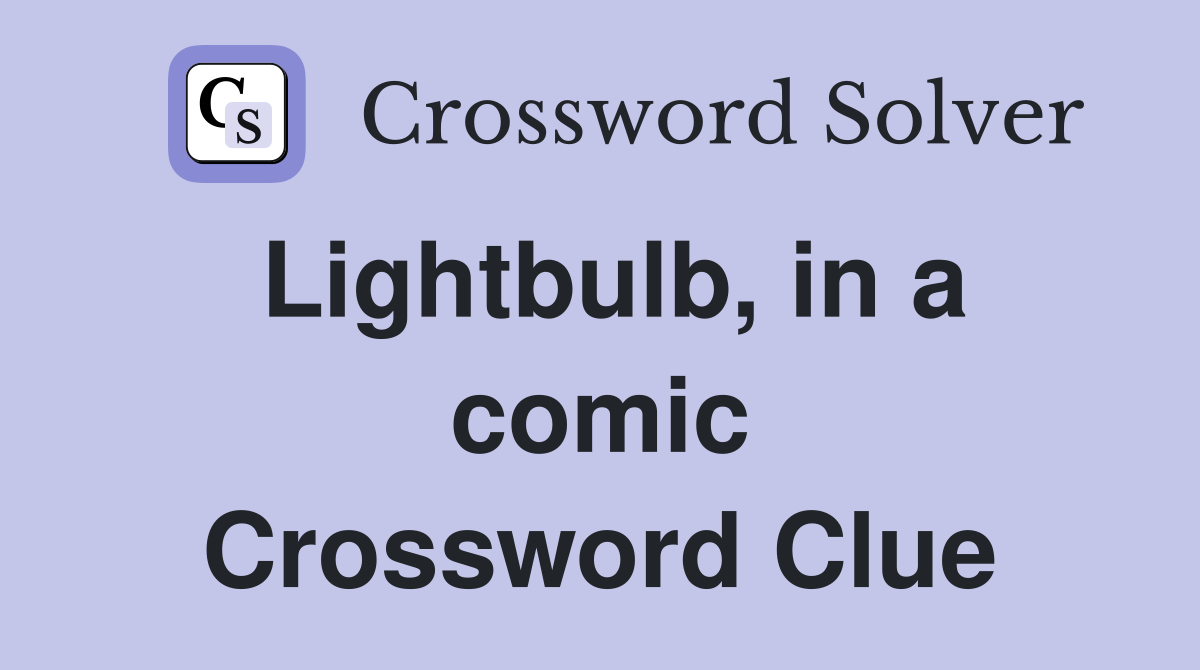 Lightbulb, in a comic Crossword Clue