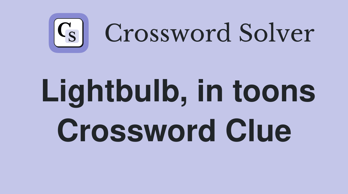 Lightbulb, in toons Crossword Clue