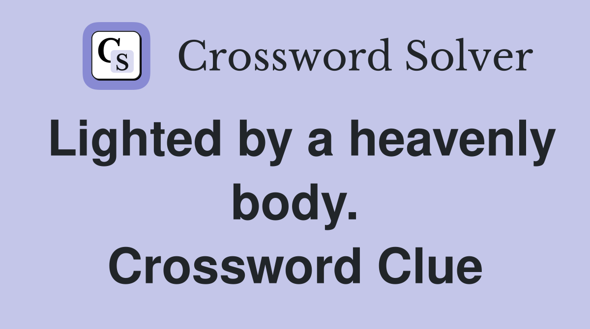 Lighted by a heavenly body. Crossword Clue
