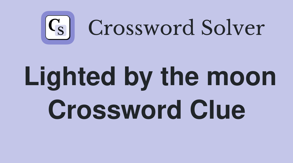 Lighted by the moon Crossword Clue