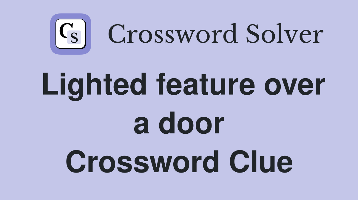 Lighted feature over a door Crossword Clue