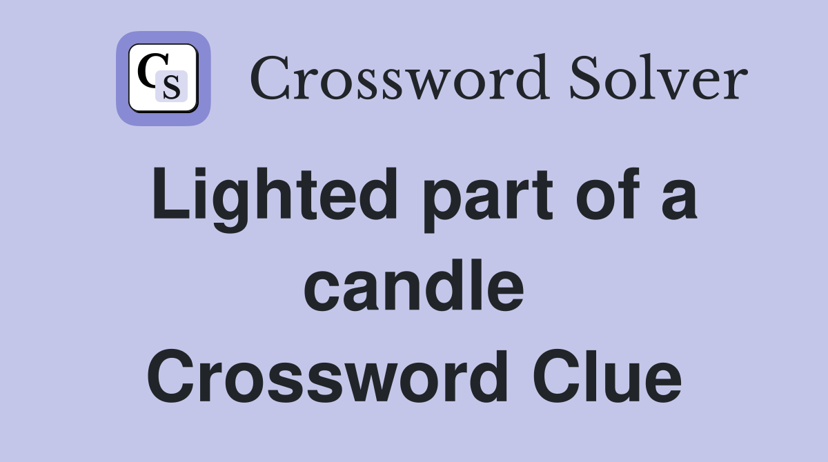 Lighted part of a candle Crossword Clue