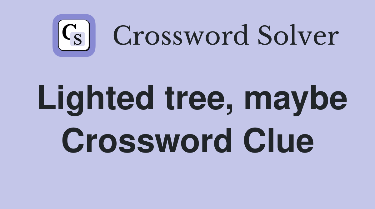 Lighted tree, maybe Crossword Clue