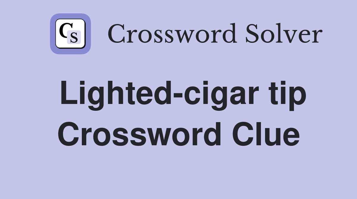 Lighted-cigar tip Crossword Clue