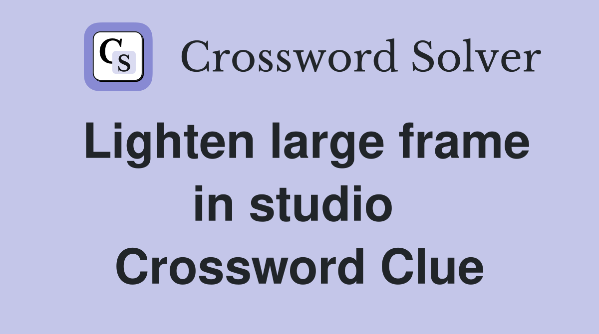 Lighten large frame in studio  Crossword Clue