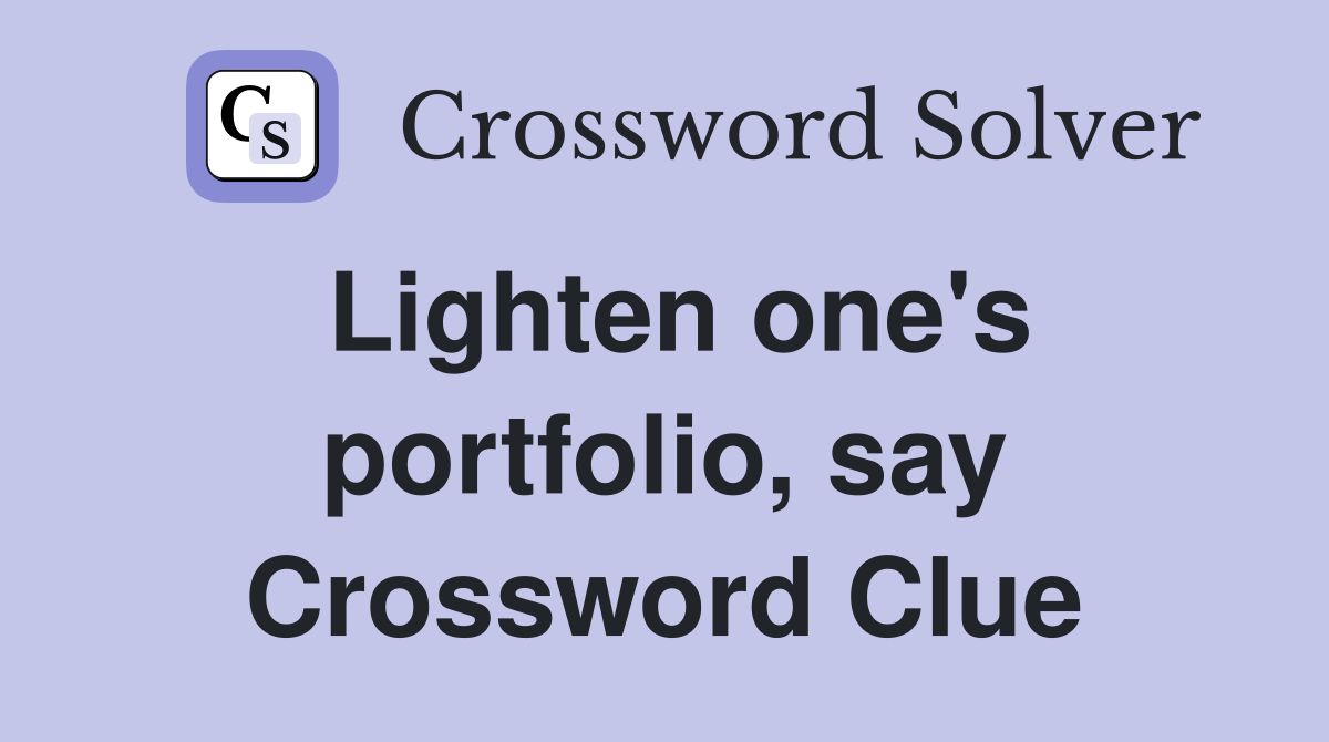 Lighten one's portfolio, say Crossword Clue