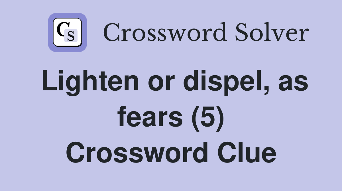 Lighten or dispel, as fears (5) Crossword Clue