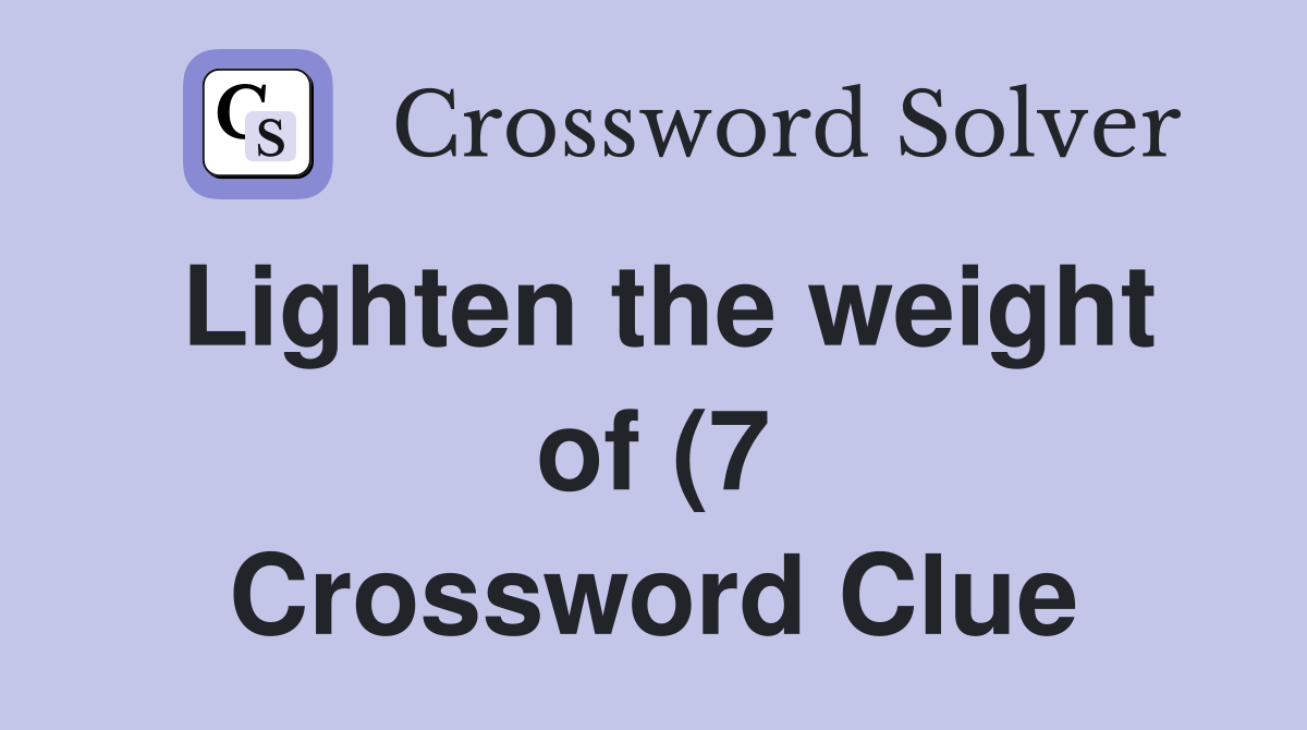 Lighten the weight of (7) Crossword Clue Answers Crossword Solver Lighten the weight of (7) Crossword Clue Answers Crossword Solver