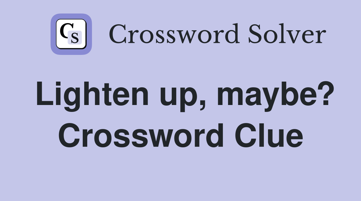 Lighten up, maybe? Crossword Clue
