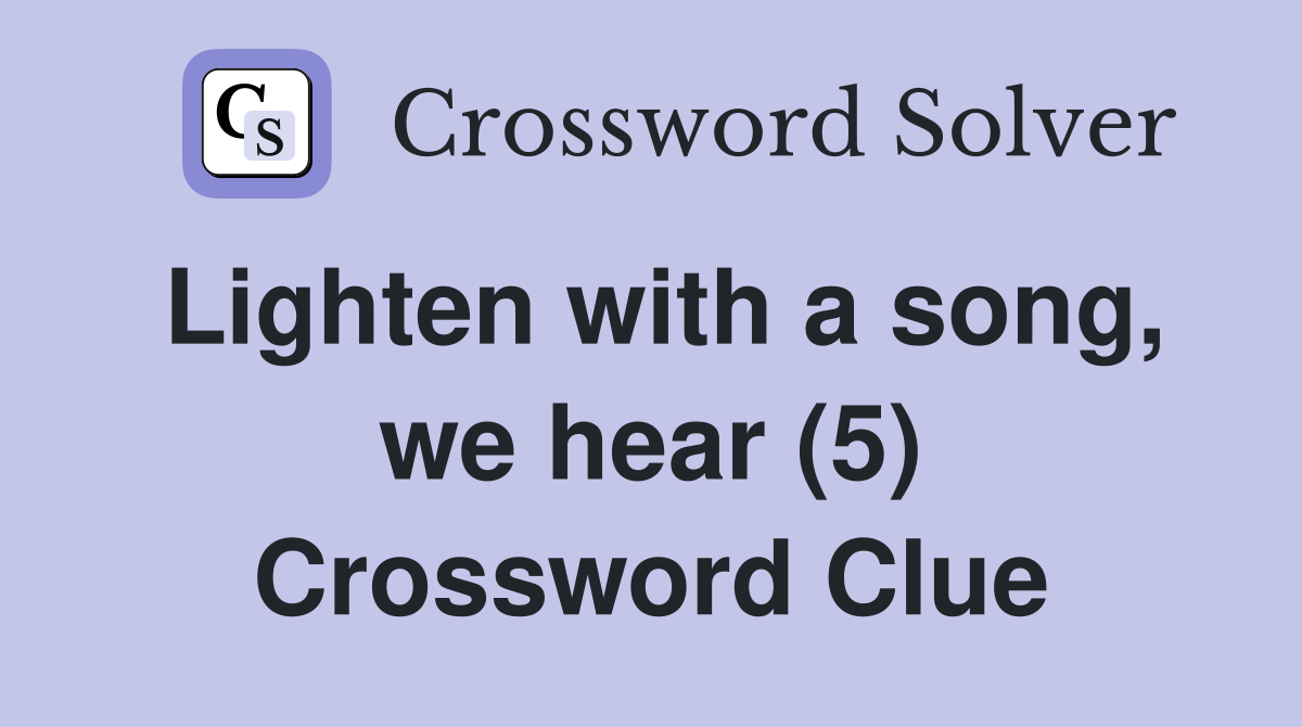 Lighten with a song, we hear (5) Crossword Clue