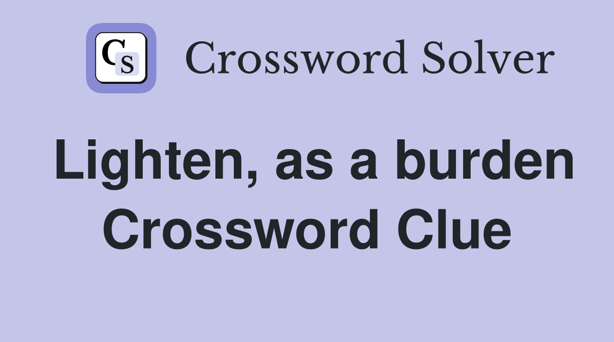 Lighten, as a burden Crossword Clue