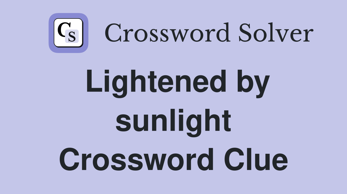 Lightened by sunlight Crossword Clue