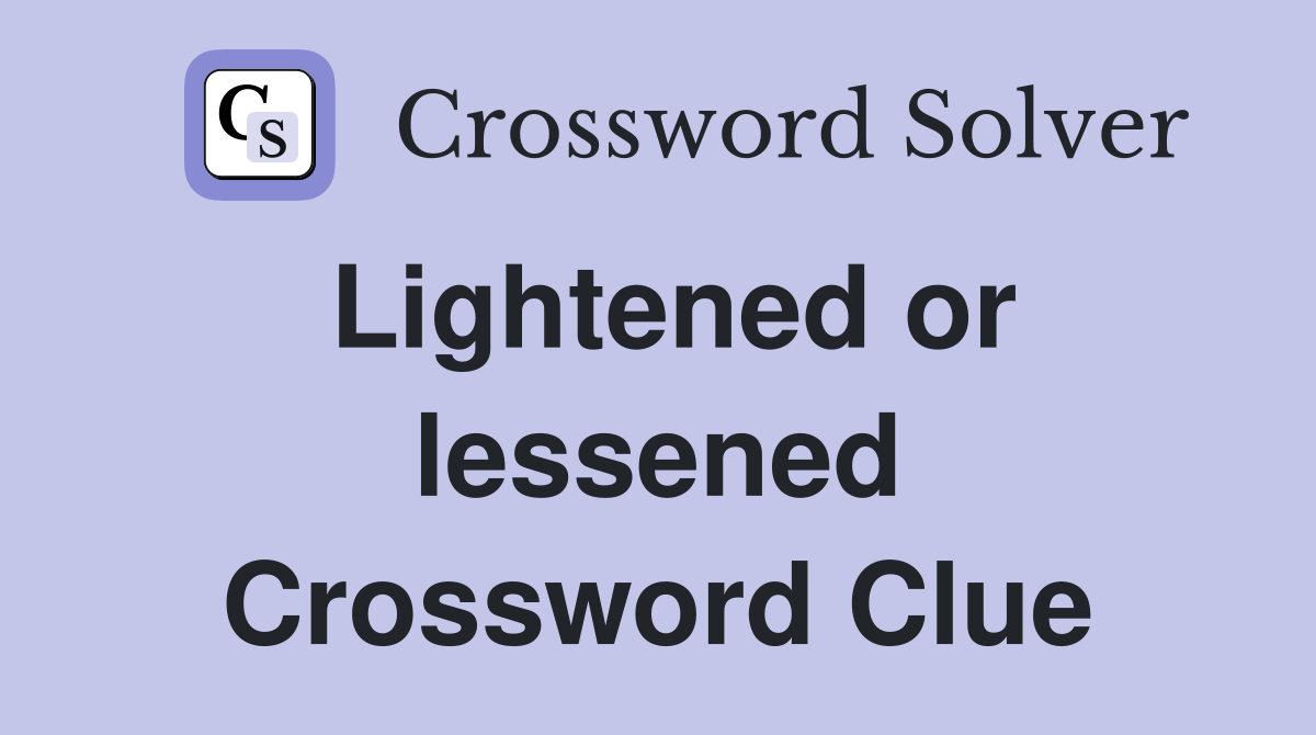 Lightened or lessened Crossword Clue