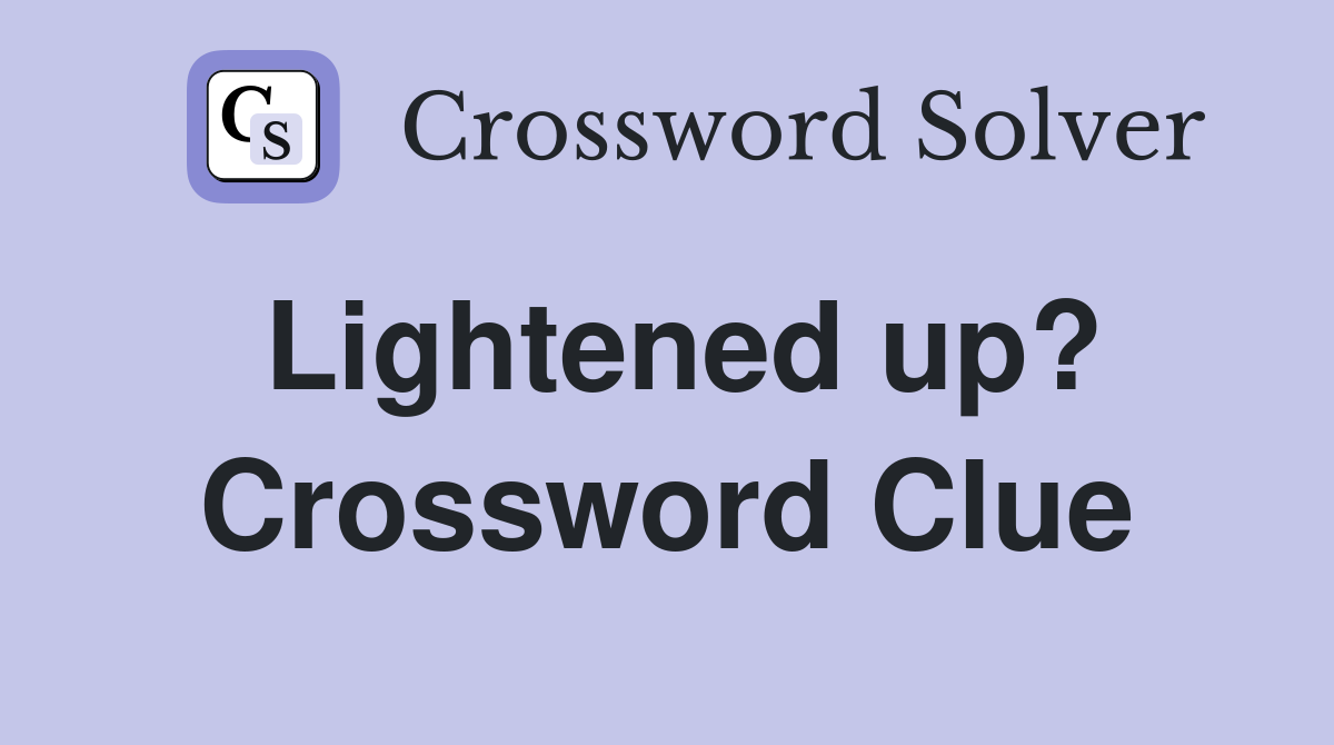 Lightened up? Crossword Clue