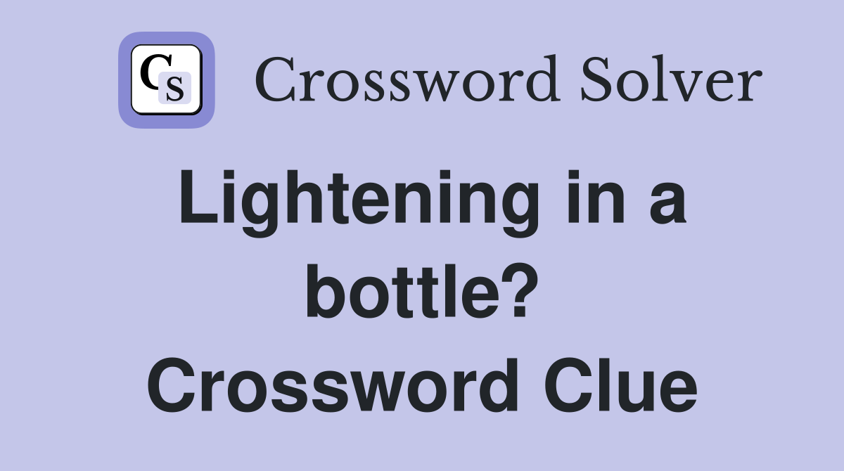 Lightening in a bottle? Crossword Clue