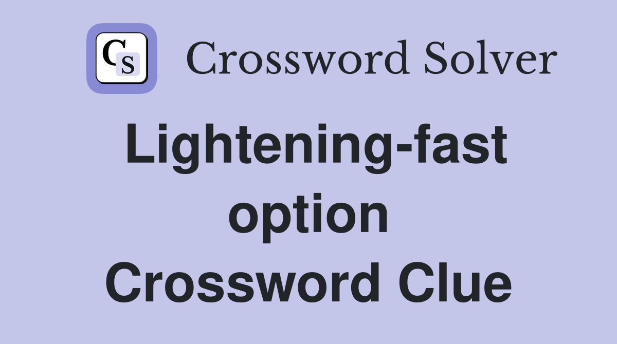 Lightening-fast option Crossword Clue