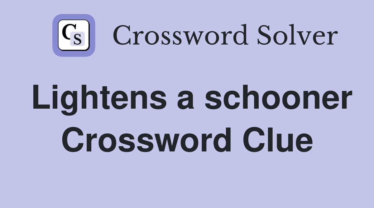 Lightens a schooner Crossword Clue