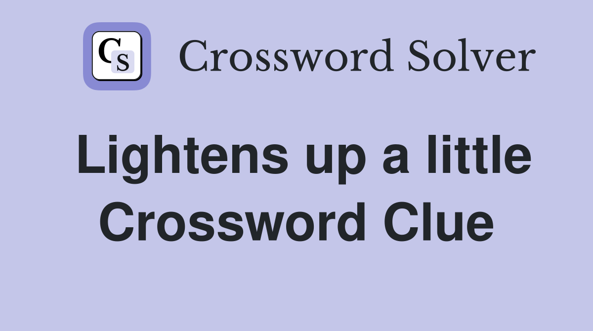 Lightens up a little Crossword Clue