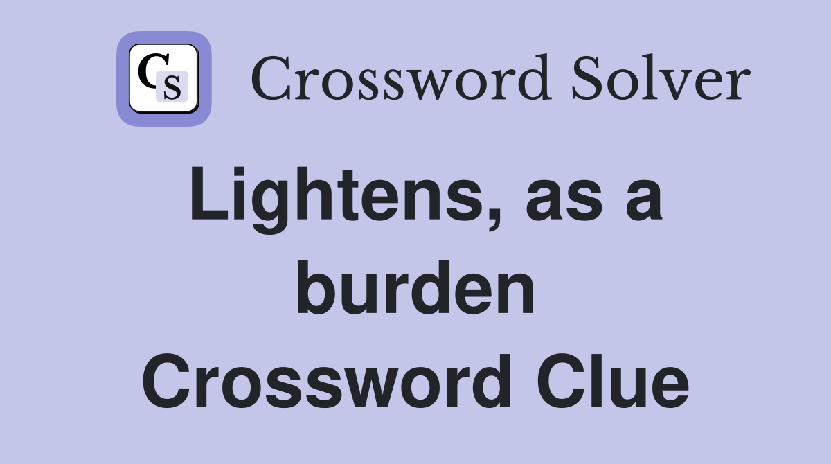 Lightens, as a burden Crossword Clue