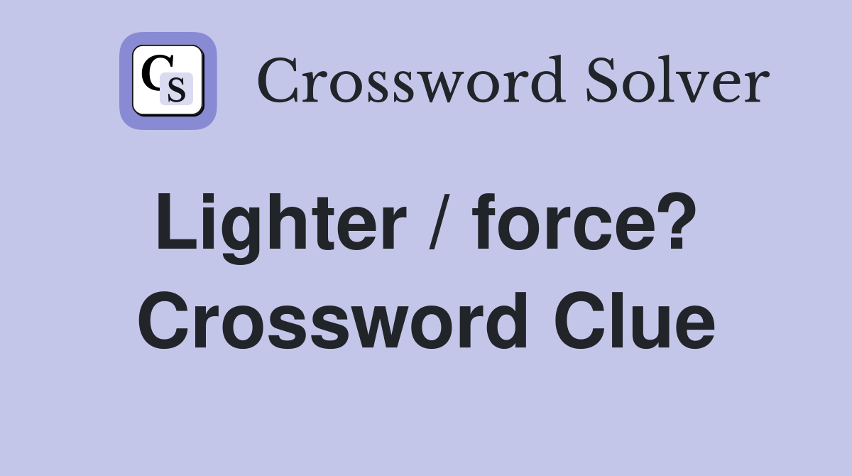 Lighter / force?  Crossword Clue