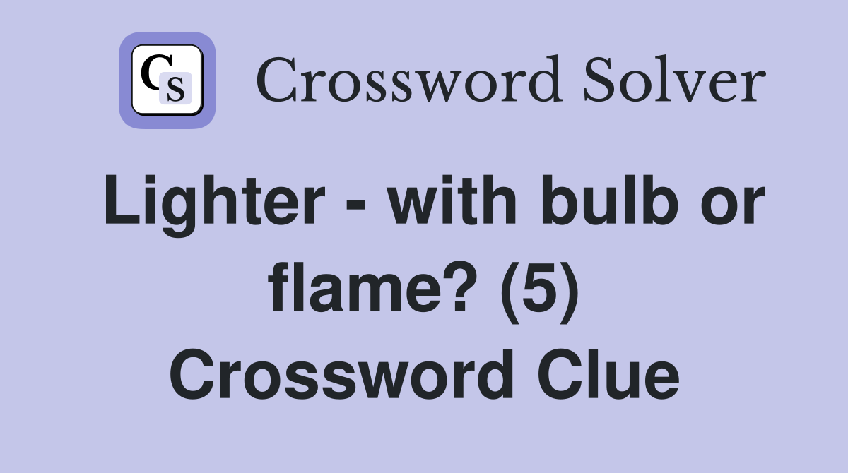 Lighter - with bulb or flame? (5) Crossword Clue
