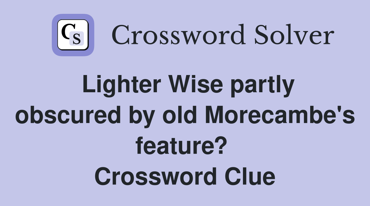 Lighter Wise partly obscured by old Morecambe's feature?  Crossword Clue