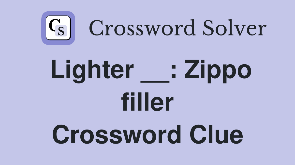 Lighter __: Zippo filler Crossword Clue