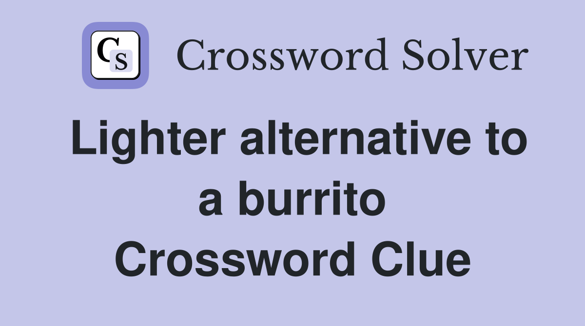 Lighter alternative to a burrito Crossword Clue